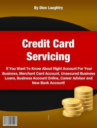 Title: Credit Card Servicing-If You Want To Know About Right Account For Your Business, Merchant Card Account, Unsecured Business Loans, Business Account Online, Career Advisor and New Bank Account!, Author: Dion Laughtry