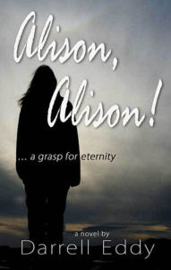 Title: Alison, Alison! A Grasp for Eternity, Author: Darrell Eddy