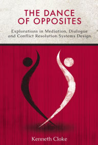 Title: The Dance of Opposites: Explorations in Mediation, Dialogue and Conflict Resolution Systems, Author: Kenneth Cloke