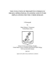 Title: THE EVOLUTION OF PREEMPTIVE STRIKES IN ISRAELI OPERATIONAL PLANNING AND FUTURE IMPLICATIONS FOR THE CYBER DOMAIN, Author: Robert Parmenter