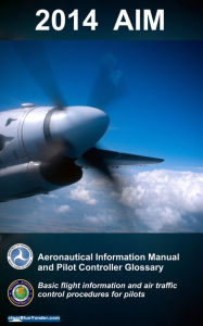 Title: 2014 AIM: Aeronautical Information Manual and Pilot Controller Glossary, Author: Federal Aviation Administration FAA