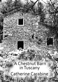 Title: A Chestnut Barn In Tuscany, Author: Catherine Carabine