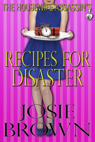 Title: The Housewife Assassin's Recipes for Disaster (Book 6 - The Housewife Assassin Series), Author: Josie Brown