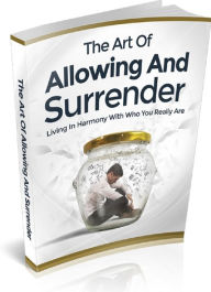 Title: The Art of Allowing and Surrender: Living In Harmony with Who You Really Are, Author: Anonymous