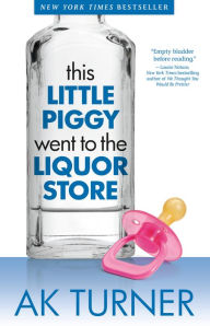 Title: This Little Piggy Went to the Liquor Store, Author: A.K. Turner