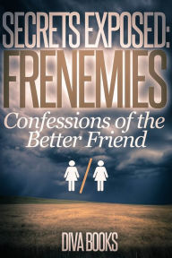 Title: Secrets Exposed: Frenemies Confessions of the Better Friend, Author: Diva Books