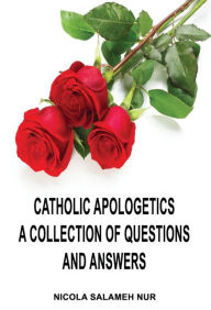 Title: Catholic Apologetics: A Collection of Questions and Answers, Author: Nicola Nur