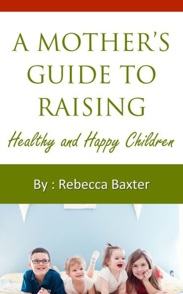 A Mother's Guide To Raising Healthy and Happy Children