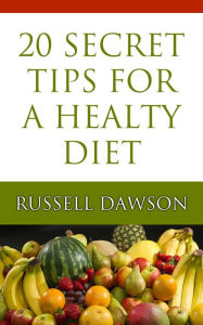 Title: 20 Secret Tips to Healthy Diet, Author: Russell Dawson