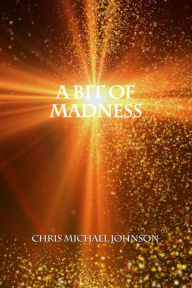 Title: A Bit of Madness, Author: Chris Michael Johnson