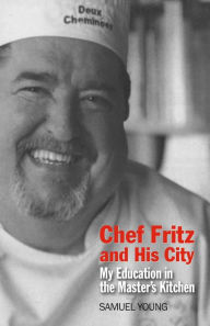 Title: Chef Fritz and His City: My Education in the Masters Kitchen, Author: Samuel Young