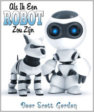 Title: Als Ik Een Robot Zou Zijn, Author: Scott Gordon