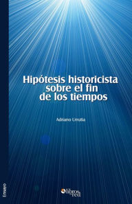 Title: Hipótesis historicista sobre el fin de los tiempos, Author: Adriano Urrutia