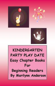 Title: KINDERGARTEN PARTY PLAY DATE with FIRST GRADE FRIENDS ~~ Easy Chapter Books for Beginning Readers and ESL Students ~~ Book Two~~ 