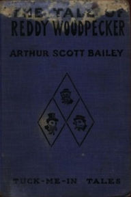 Title: The Tale of Reddy Woodpecker (Illustrated), Author: Arthur Scott Bailey
