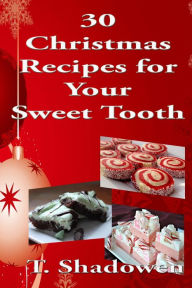 Title: 30 Christmas Recipes for Your Sweet Tooth, Author: T. Shadowen