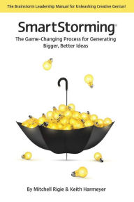 Title: SmartStorming: The Game Changing Process for Generating Bigger, Better Ideas, Author: Mitchell Rigie