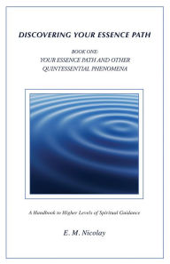 Title: Discovering Your Essence Path- Book One: Your Essence Path and Other Quintessential Phenomena, Author: E. M. Nicolay