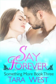 Title: Say Forever (Something More, #3), Author: Tara West