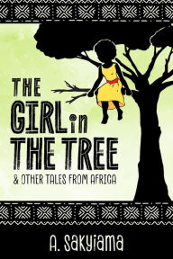 Title: The Girl in the Tree and Other Tales from Africa (African Fireside Classics, #4), Author: A. Sakyiama