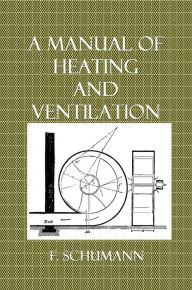 Title: A Manual of Heating and Ventilation, Author: F. Schumann