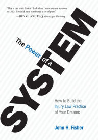 Title: The Power Of A System: How To Build the Injury Law Practice of Your Dreams, Author: John Fisher