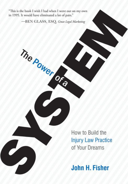 The Power Of A System: How To Build the Injury Law Practice of Your Dreams