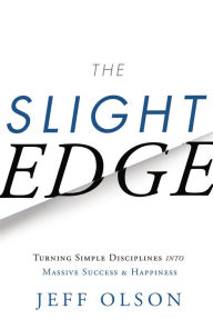 Title: The Slight Edge: Turning Simple Disciplines into Massive Success and Happiness, Author: Jeff Olson