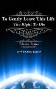 Title: To Gently Leave This Life: The Right, Author: Elaine Feuer