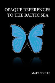 Title: Opaque References to the Baltic Sea, Author: Matt Coulee