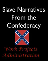 Title: Slave Narratives From the Confederacy, Author: Work Projects Administration