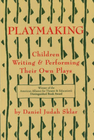 Title: Playmaking: Children Writing and Performing Their Own Plays, Author: Daniel Judah Sklar