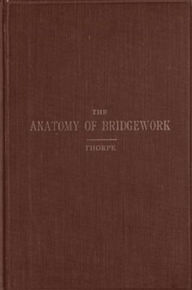 Title: The Anatomy of Bridgework, Author: William Thorpe