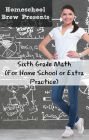 Sixth Grade Math (For Home School or Extra Practice)