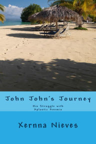 Title: John John's Journey-His Struggle with Aplastic Anemia, Author: Xernna Nieves