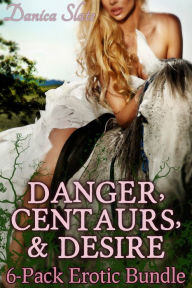 Title: Danger, Centaurs, and Desire: A 6-book Erotic Fantasy Bundle, Author: Danica Slate