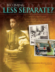 Title: Becoming Less Separate: School Desegregation, Justice Department Enforcement, and the Pursuit of Unitary Status, Author: U.S. Commission on Civil Rights