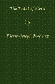 Title: The Toilet of Flora (Illustrated), Author: Pierre-Joseph Buc'hoz