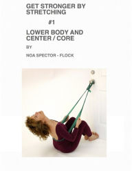 Title: Get Stronger by Stretching #1: Lower Body and Center / Core, Author: Noa Spector-Flock