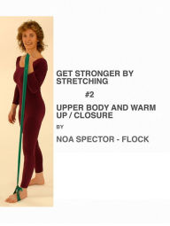 Title: Get Stronger by Stretching #2: Upper Body and Warm Up / Closure, Author: Noa Spector-Flock