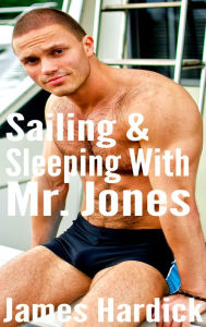 Title: Sailing And Sleeping With Mr. Jones (Gay, Erotica), Author: James Hardick