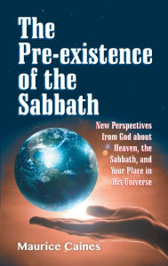Title: The Pre-exsistence of the Sabbath, Author: Maurice Caines