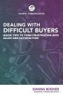 Dealing with Difficult Buyers:: Quick Tips to Turn Frustration into Sales and Satisfaction