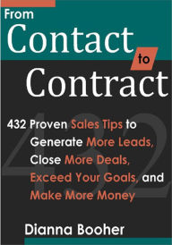 Title: From Contact to Contract: 432 Proven Sales Tips to Generate More Leads, Close More Deals, Exceed Your Goals, and Make More Money, Author: Dianna Booher