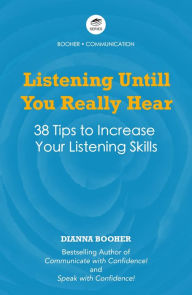 Title: Listening Until You Really Hear: 38 Tips to Elevate Your Listening Skills, Author: Dianna Booher