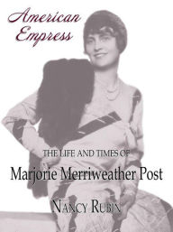 Title: American Empress: The Life and Times of Marjorie Merriweather Post, Author: Nancy Rubin Stuart