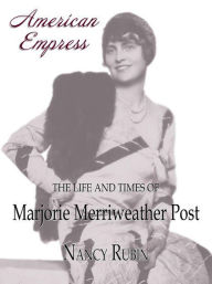 American Empress: The Life and Times of Marjorie Merriweather Post