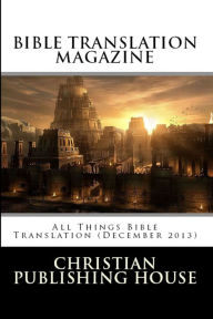 Title: BIBLE TRANSLATION MAGAZINE All Things Bible Translation (December 2013), Author: Edward D. Andrews