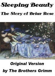 Title: Sleeping Beauty, The Story of Briar Rose by The Brothers Grimm (Illustrated), Author: Brothers Grimm