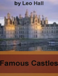 Title: Famous Castles-Explore Little Know Facts On Over 70 Castles, Including Windsor Castle, Barnard Castle, Lumley Castle, Corfe Castle, Hedingham Castle and Hurst Castle .....Just To Name A Few., Author: Leo Hall
